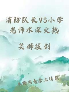 消防队长VS小学老师水深火热