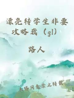 漂亮转学生非要攻略我（gl）