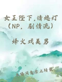 女王陛下,请熄灯（NP，剧情流）